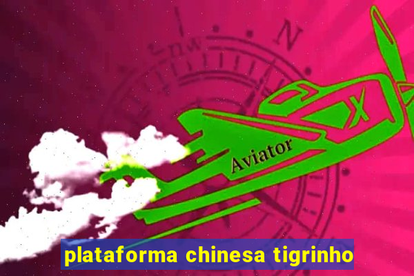 plataforma chinesa tigrinho